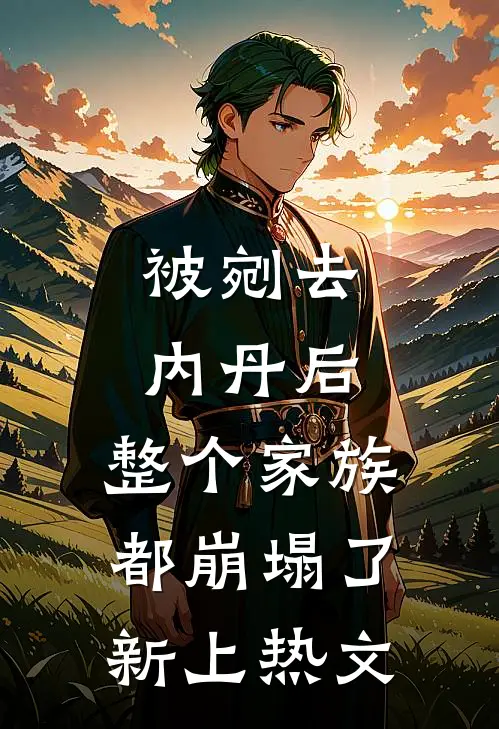 被剜去内丹后，整个家族都崩塌了新上热文