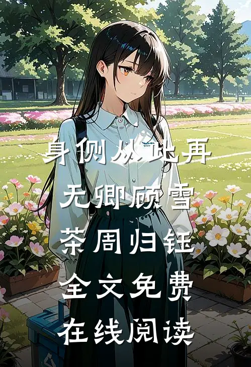 身侧从此再无卿顾雪茶周归钰全文免费在线阅读
