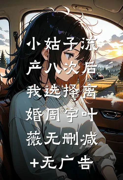 小姑子流产八次后，我选择离婚周宇叶薇无删减+无广告