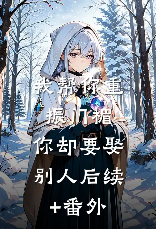 我帮你重振门楣，你却要娶别人后续+番外