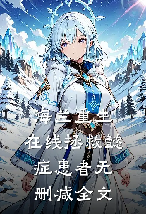 海兰重生，在线拯救懿症患者无删减全文