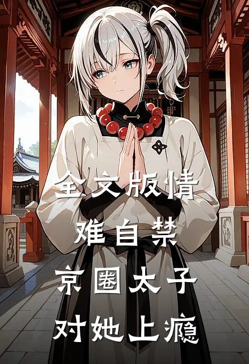 全文版情难自禁，京圈太子对她上瘾