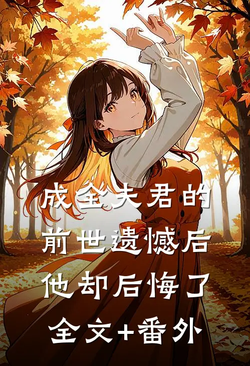 成全夫君的前世遗憾后，他却后悔了全文+番外
