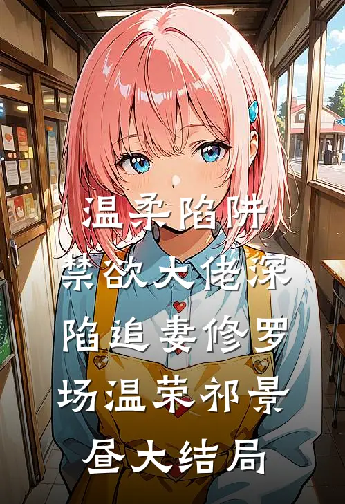 温柔陷阱：禁欲大佬深陷追妻修罗场温荣祁景昼大结局