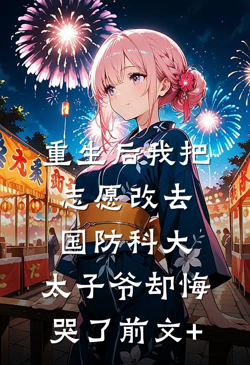 重生后我把志愿改去国防科大，太子爷却悔哭了前文+
