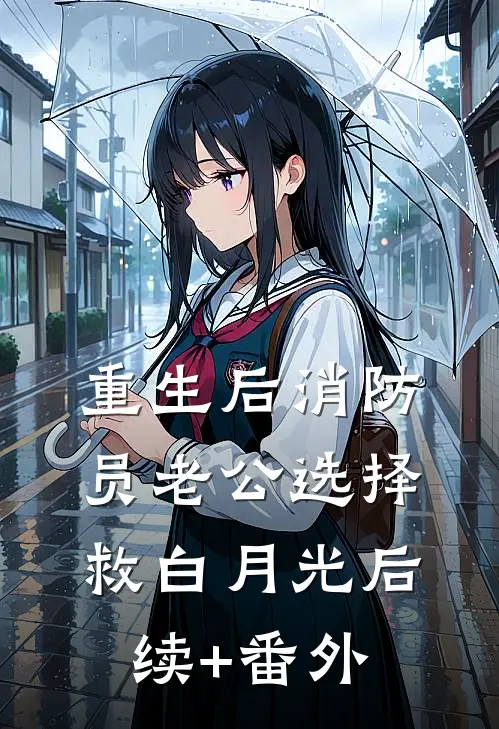 重生后消防员老公选择救白月光后续+番外