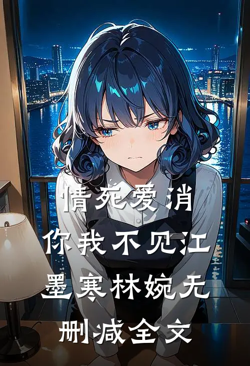 情死爱消，你我不见江墨寒林婉无删减全文
