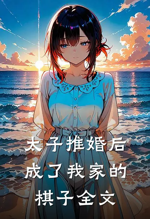 太子推婚后，成了我家的棋子全文