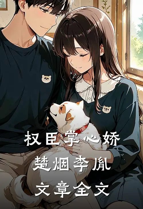 权臣掌心娇楚烟李胤文章全文