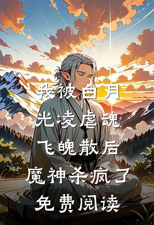 我被白月光凌虐魂飞魄散后，魔神杀疯了免费阅读