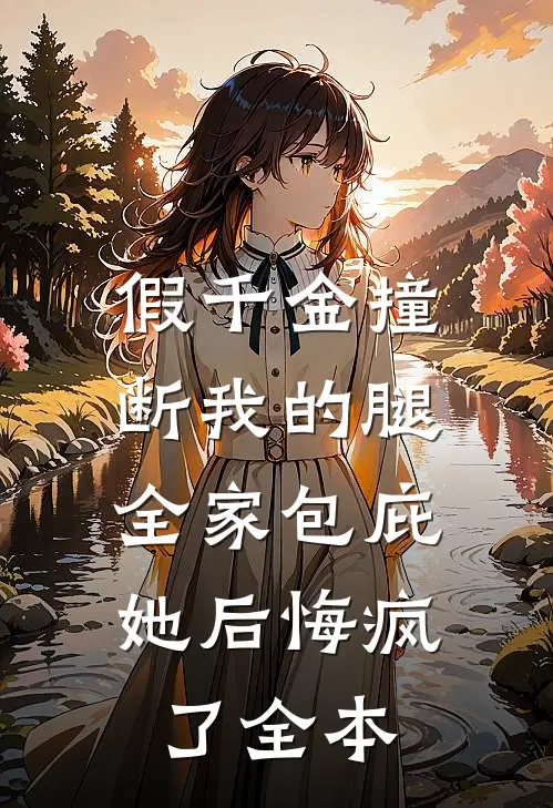 假千金撞断我的腿，全家包庇她后悔疯了全本