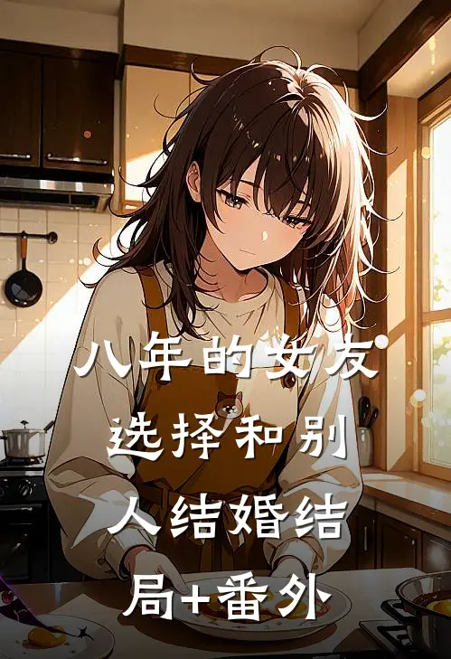 八年的女友，选择和别人结婚结局+番外