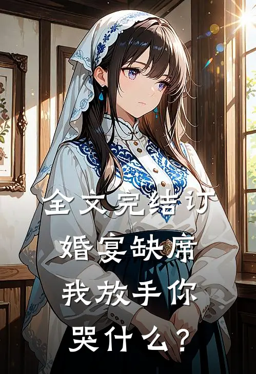 全文完结订婚宴缺席，我放手你哭什么？