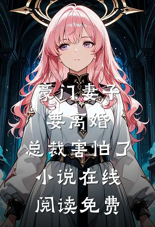 豪门妻子要离婚，总裁害怕了小说在线阅读免费
