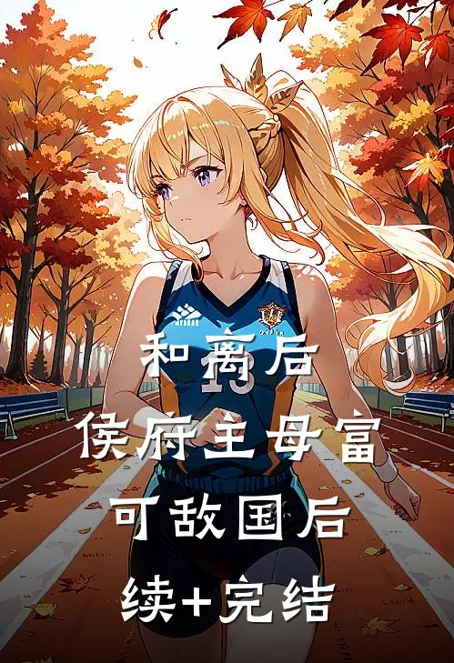 和离后，侯府主母富可敌国后续+完结