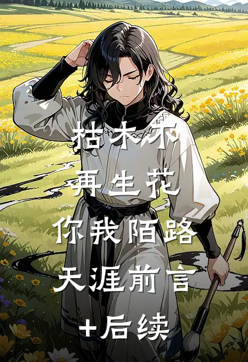 枯木不再生花，你我陌路天涯前言+后续