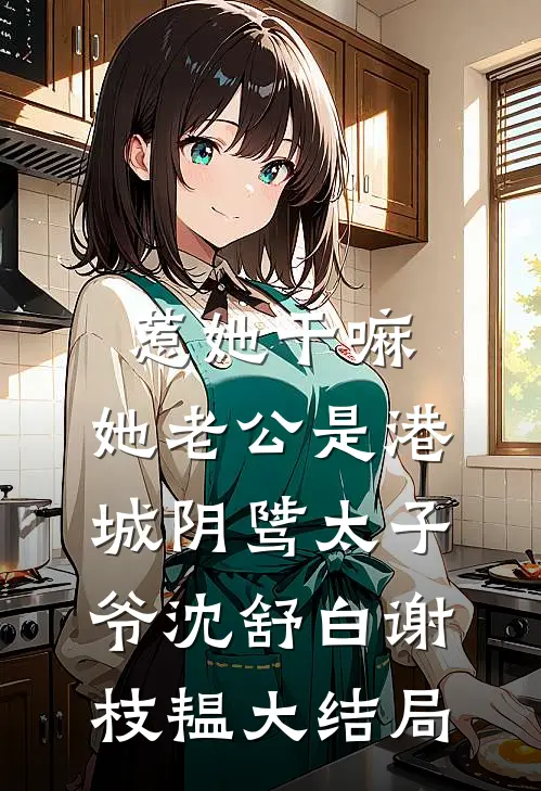惹她干嘛，她老公是港城阴骘太子爷沈舒白谢枝韫大结局