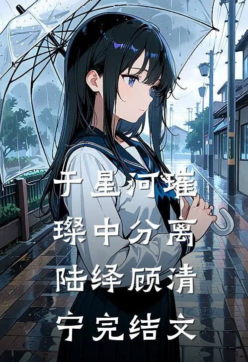 于星河璀璨中分离陆绎顾清宁完结文