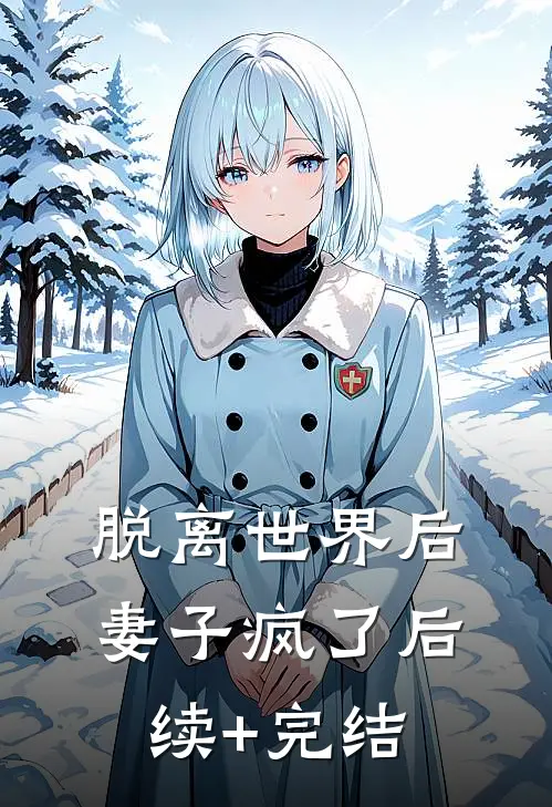 脱离世界后，妻子疯了后续+完结