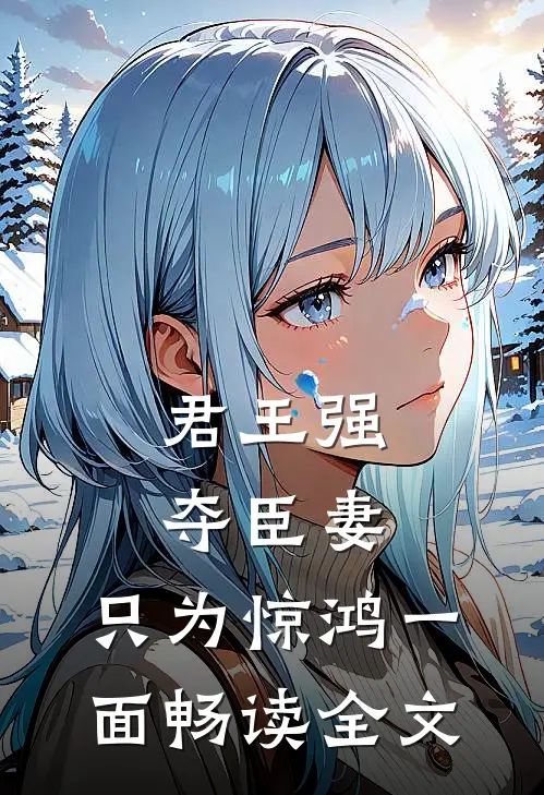 君王强夺臣妻，只为惊鸿一面畅读全文
