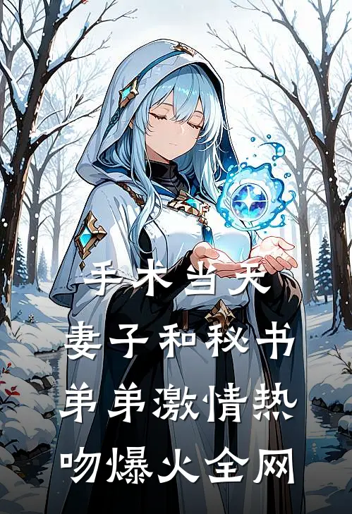 手术当天，妻子和秘书弟弟激情热吻爆火全网