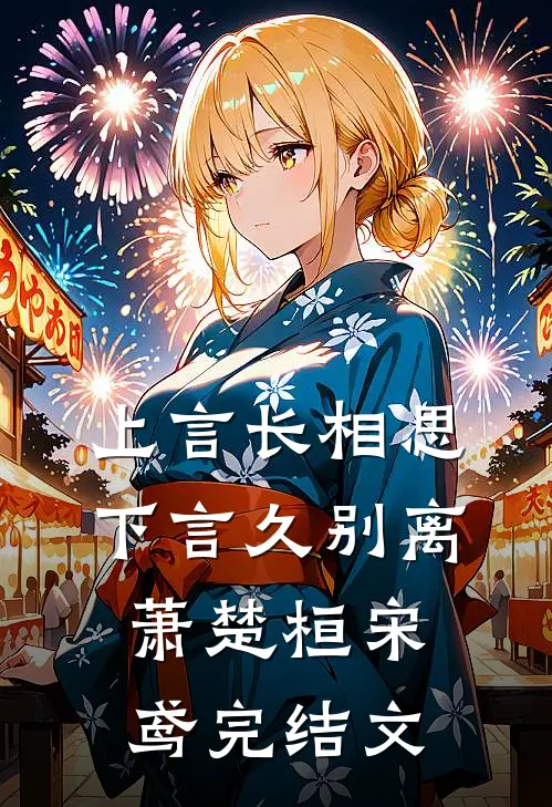 上言长相思，下言久别离萧楚桓宋鸢完结文