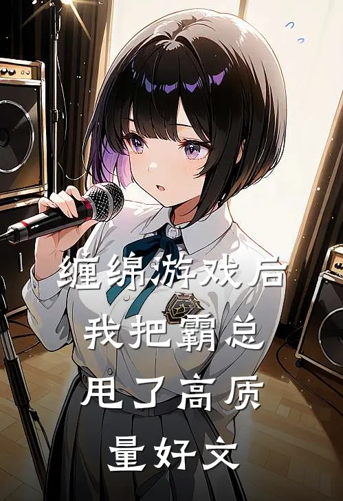 缠绵游戏后，我把霸总甩了高质量好文