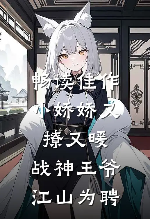 畅读佳作小娇娇又撩又暖，战神王爷江山为聘