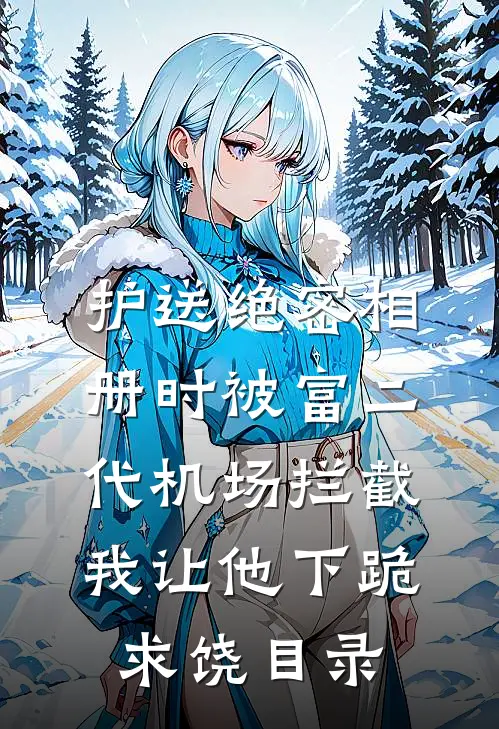 护送绝密相册时被富二代机场拦截，我让他下跪求饶目录