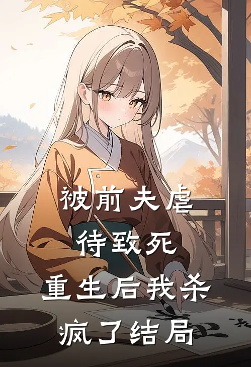 被前夫虐待致死，重生后我杀疯了结局