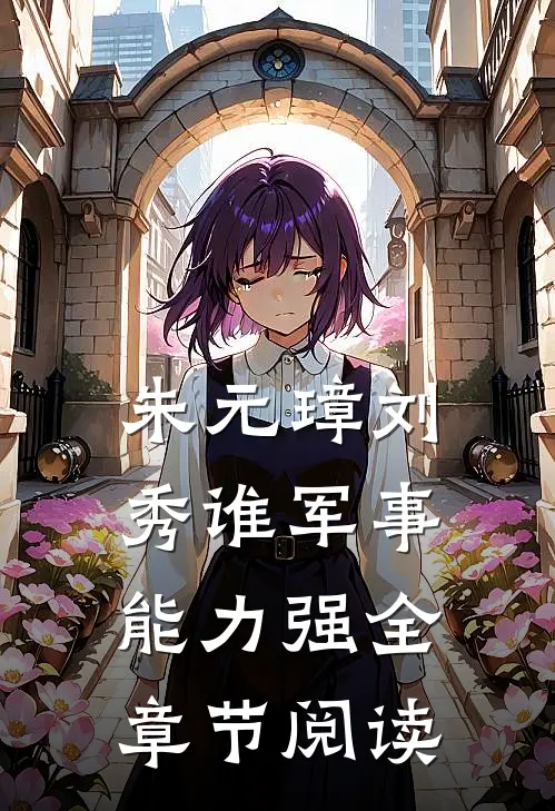 朱元璋刘秀谁军事能力强全章节阅读