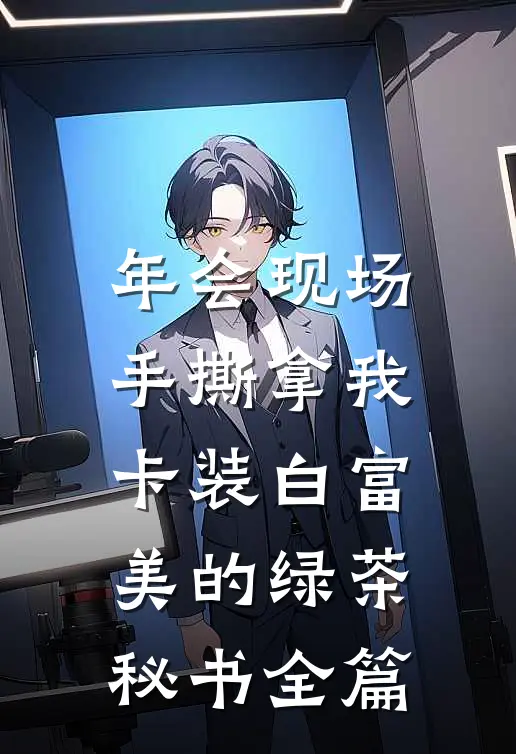 年会现场，手撕拿我卡装白富美的绿茶秘书全篇