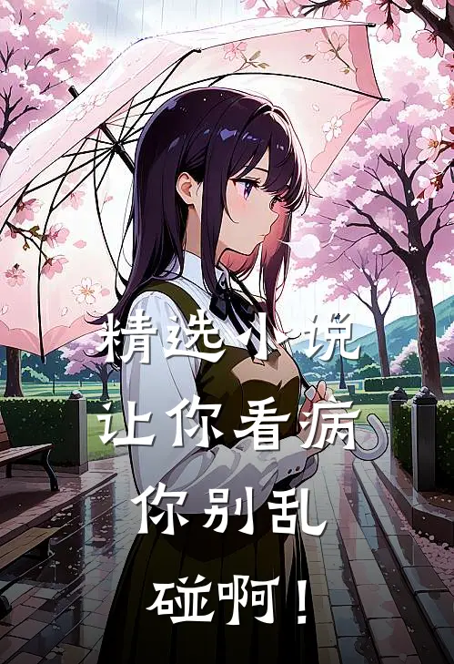 精选小说让你看病，你别乱碰啊！