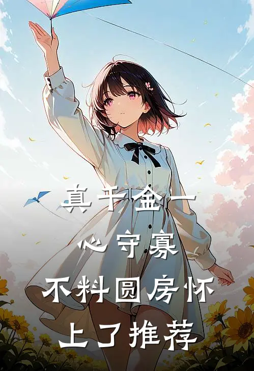 真千金一心守寡，不料圆房怀上了推荐