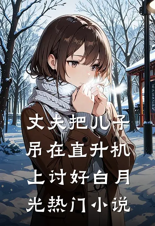 丈夫把儿子吊在直升机上讨好白月光热门小说