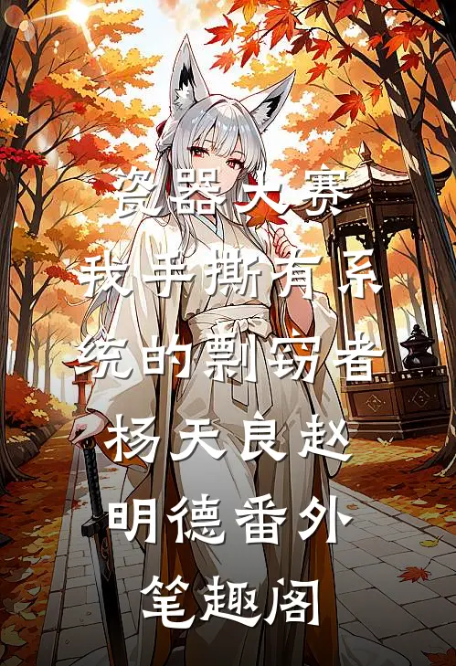 瓷器大赛，我手撕有系统的剽窃者：杨天良赵明德番外笔趣阁