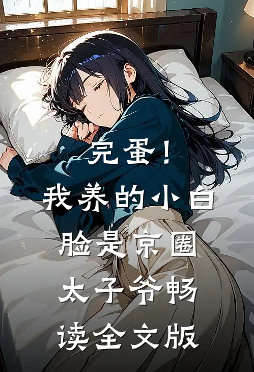 完蛋！我养的小白脸是京圈太子爷畅读全文版