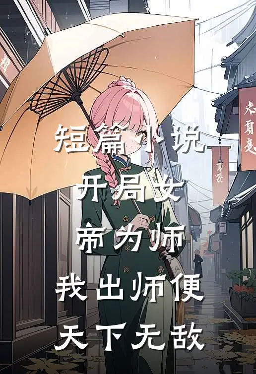 短篇小说开局女帝为师，我出师便天下无敌