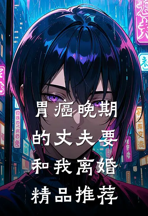 胃癌晚期的丈夫要和我离婚精品推荐