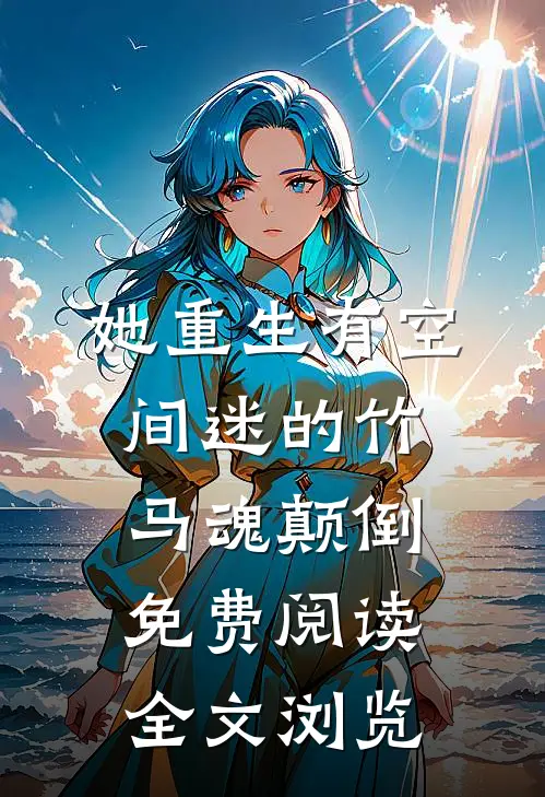 她重生有空间迷的竹马魂颠倒免费阅读全文浏览