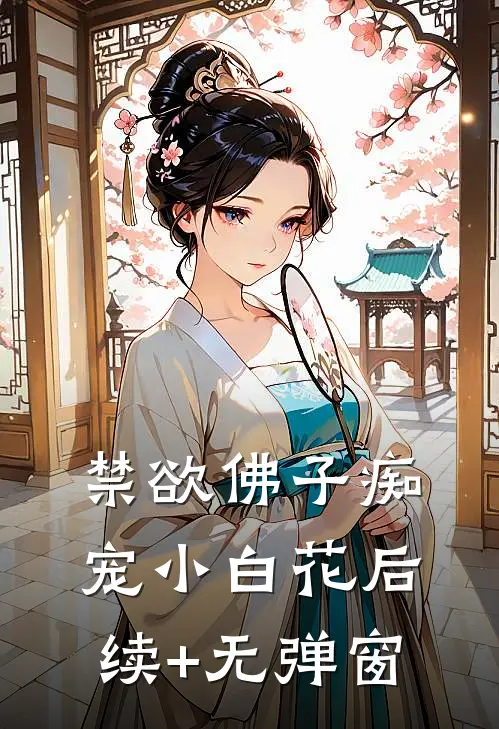 禁欲佛子痴宠小白花后续+无弹窗