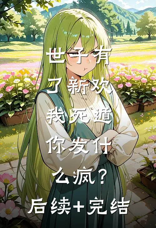 世子有了新欢，我死遁，你发什么疯？后续+完结