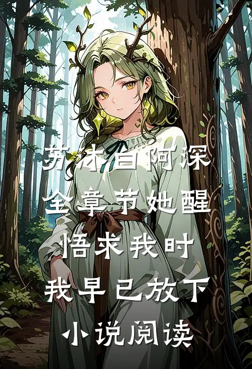 苏沐白阿深全章节_她醒悟求我时，我早已放下小说阅读