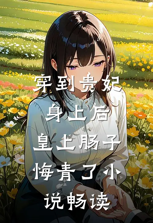 穿到贵妃身上后，皇上肠子悔青了小说畅读