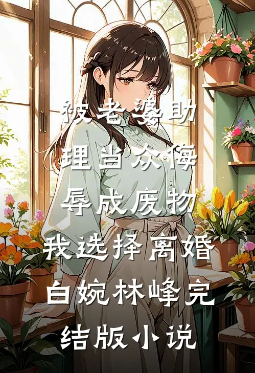 被老婆助理当众侮辱成废物，我选择离婚白婉林峰完结版小说