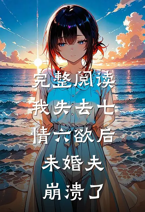 完整阅读我失去七情六欲后，未婚夫崩溃了