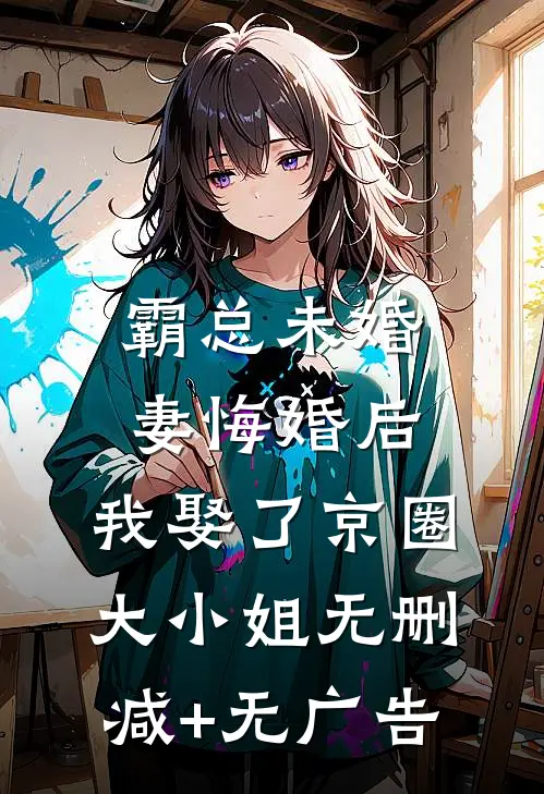 霸总未婚妻悔婚后，我娶了京圈大小姐无删减+无广告