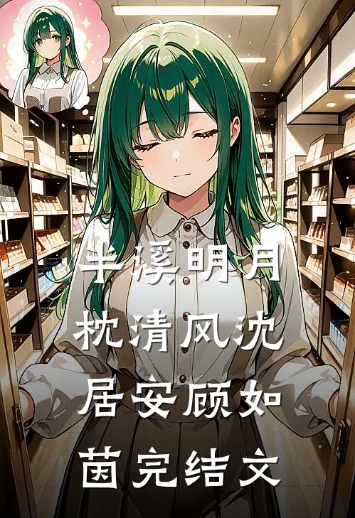 半溪明月枕清风沈居安顾如茵完结文