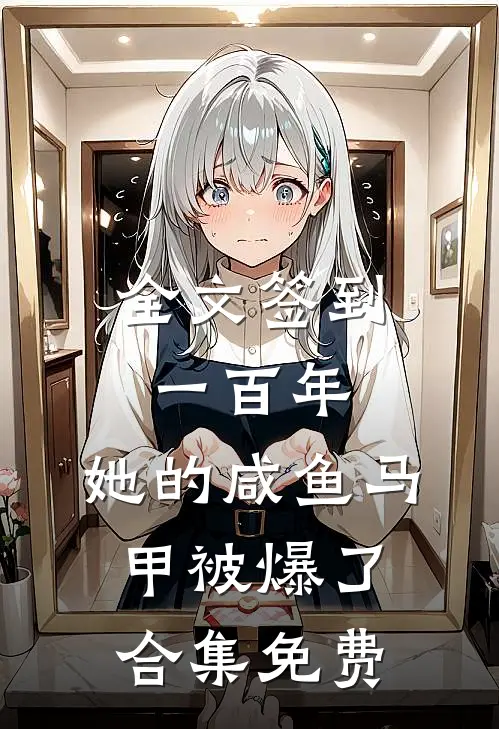 全文签到一百年,她的咸鱼马甲被爆了合集免费