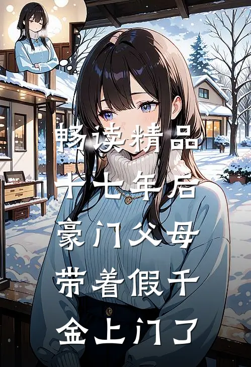 畅读精品十七年后，豪门父母带着假千金上门了